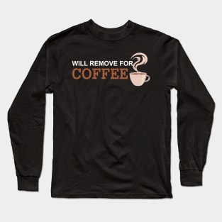 Will Remove For Coffee Funny Saying Long Sleeve T-Shirt